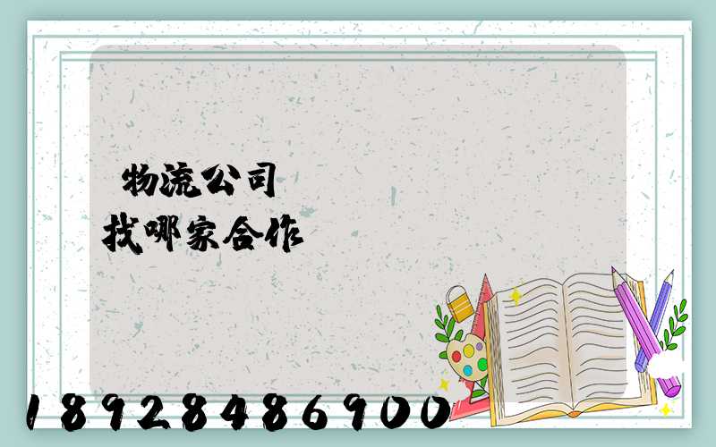 物流公司應(yīng)該找哪家合作？